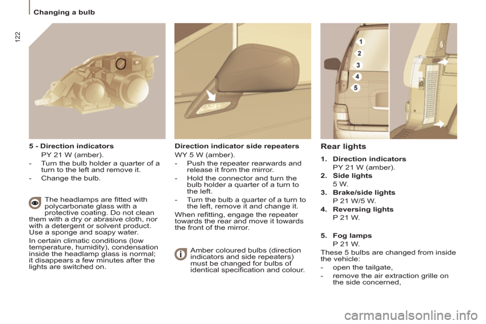 Citroen C8 2013 1.G Owners Manual 122
  Changing a bulb 
 
 
Rear lights 
 
 
 
1. 
  Direction indicators 
   
  PY 21 W (amber). 
   
2. 
  Side lights 
   
 5 W. 
   
3. 
  Brake/side lights 
   
  P 21 W/5 W. 
   
4. 
  Reversing 