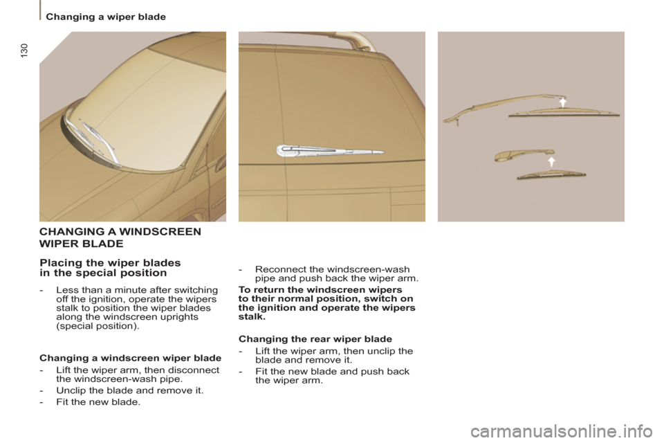 Citroen C8 2013 1.G Owners Manual 130
  Changing a wiper blade 
CHANGING A WINDSCREEN
WIPER BLADE
 
 
-    
Reconnect the windscreen-wash 
pipe and push back the wiper arm.  
   
To return the windscreen wipers 
to their normal positi