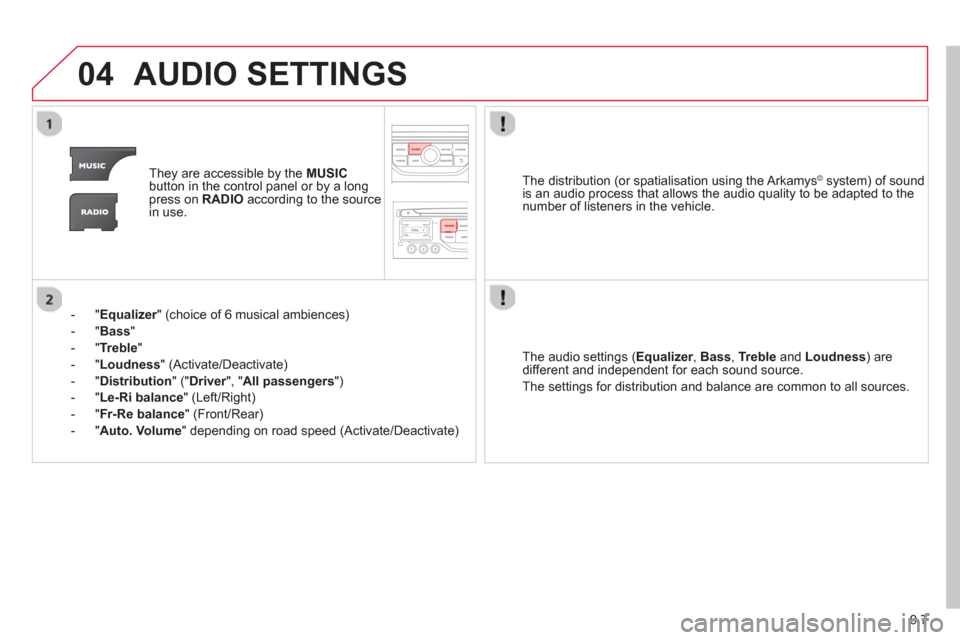 Citroen C8 2013 1.G Owners Manual 9.7
04AUDIO SETTINGS
They are accessible by the MUSIC
button in the control panel or by a longpress on RADIOaccording to the source
in use.
- "
Equalizer" (choice of 6 musical ambiences) r
- Citroen C8 2013 1.G Owners Manual 9.7
04AUDIO SETTINGS
They are accessible by the MUSIC
button in the control panel or by a longpress on RADIOaccording to the source
in use.
- "
Equalizer" (choice of 6 musical ambiences) r
-