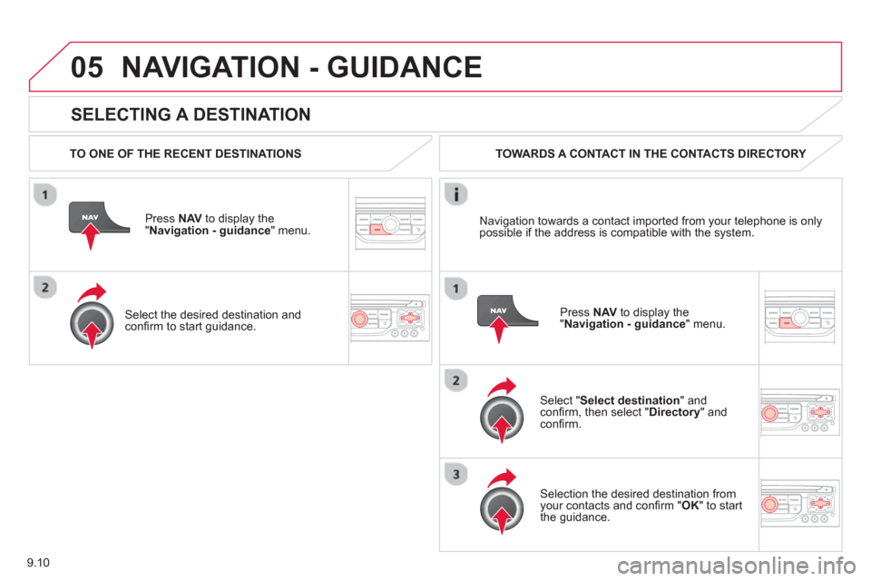 Citroen C8 2013 1.G Owners Manual 9.10
05
SELECTING A DESTINATION
NAVIGATION - GUIDANCE
TO ONE OF THE RECENT DESTINATIONS
Press NAV
to display the"Navigation - guidance" menu.
Select the desired destination and con Citroen C8 2013 1.G Owners Manual 9.10
05
SELECTING A DESTINATION
NAVIGATION - GUIDANCE
TO ONE OF THE RECENT DESTINATIONS
Press NAV
to display the"Navigation - guidance" menu.
Select the desired destination and con