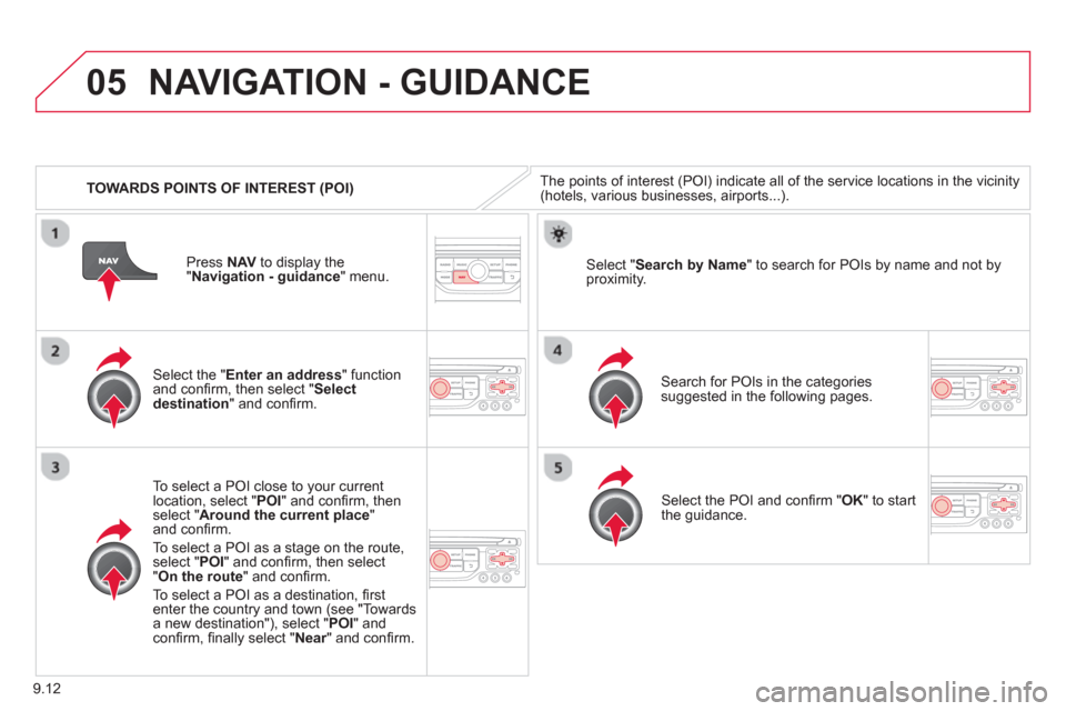 Citroen C8 2013 1.G Owners Manual 9.12
05
   
 
TOWARDS POINTS OF INTEREST (POI) 
NAVIGATION - GUIDANCE 
The points of interest (POI) indicate all of the service locations in the vicinity(hotels, various businesses, airports...).  
  