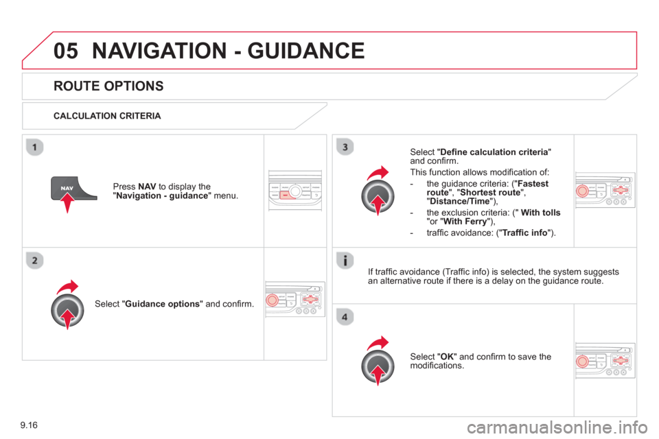 Citroen C8 2013 1.G Owners Manual 9.16
05NAVIGATION - GUIDANCE 
ROUTE OPTIONS 
   
CALCULATION CRITERIA  
Select " Guidance options 
" and conﬁ rm.  
Select " OK 
" and conﬁ rm to save themodiﬁ cations.    
Select " Deﬁ ne cal
