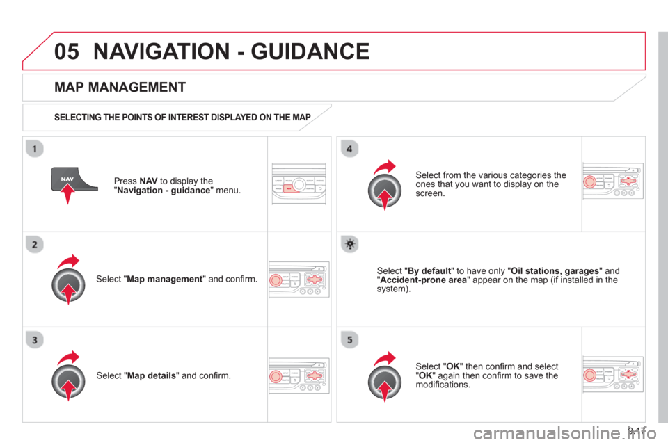 Citroen C8 2013 1.G Owners Manual 9.17
05NAVIGATION - GUIDANCE 
Press  NAV 
 to display the
"Navigation - guidance" menu.  
 
 
MAP MANAGEMENT
 
 
SELECTING THE POINTS OF INTEREST DISPLAYED ON THE MAP  
Select " Map management 
" and 