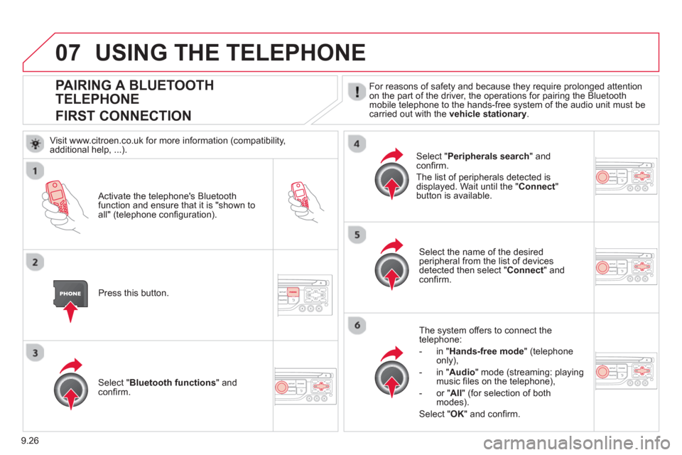 Citroen C8 2013 1.G Owners Manual 9.26
07
PAIRING A BLUETOOTH 
TELEPHONE
FIRST CONNECTION
  For reasons of safety and because they require prolonged attention
on the part of the driver, the operations for pairing the Bluetoothmobile t