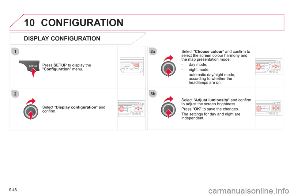 Citroen C8 2013 1.G Owners Manual 9.46
10CONFIGURATION
Press SETUP
to display the"Confi guration " menu.
Select " Choose colour" and confi rm torselect the screen colour harmony and
the map presentation mode:
-
day mode,
- n Citroen C8 2013 1.G Owners Manual 9.46
10CONFIGURATION
Press SETUP
to display the"Confi guration " menu.
Select " Choose colour" and confi rm torselect the screen colour harmony and
the map presentation mode:
-
day mode,
- n