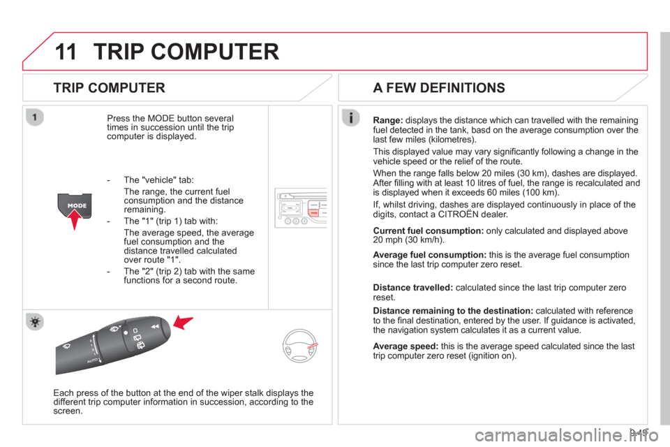Citroen C8 2013 1.G Owners Manual 9.49
11TRIP COMPUTER
TRIP COMPUTER
Press the MODE button several
times in succession until the tripcomputer is displayed.Ran
ge:displays the distance which can travelled with the remaining
fuel Citroen C8 2013 1.G Owners Manual 9.49
11TRIP COMPUTER
TRIP COMPUTER
Press the MODE button several
times in succession until the tripcomputer is displayed.Ran
ge:displays the distance which can travelled with the remaining
fuel