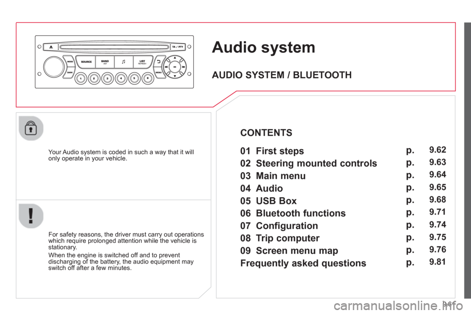 Citroen C8 2013 1.G Owners Manual 9.61
Audio system
Your Audio system is coded in such a way that it willonly operate in your vehicle.
For safet
y reasons, the driver must carry out operations
which require prolonged attention Citroen C8 2013 1.G Owners Manual 9.61
Audio system
Your Audio system is coded in such a way that it willonly operate in your vehicle.
For safet
y reasons, the driver must carry out operations
which require prolonged attention