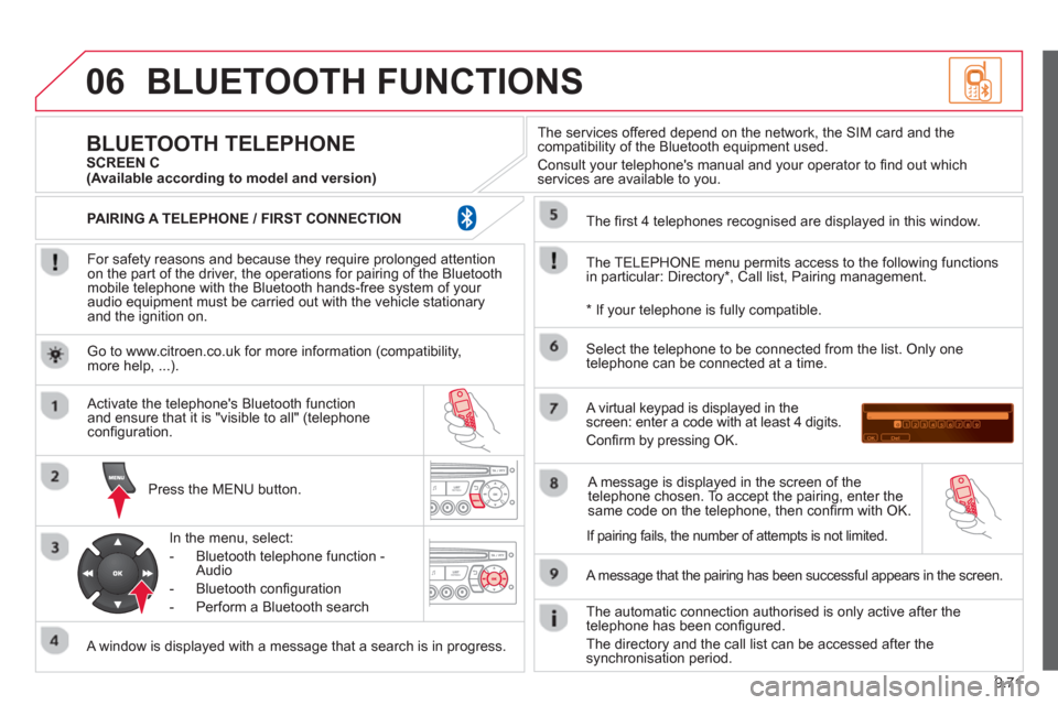 Citroen C8 2013 1.G Owners Manual 9.71
06BLUETOOTH FUNCTIONS
   
For safety reasons and because they require prolonged attentionon the part of the driver, the operations for pairing of the Bluetooth mobile telephone with the Bluetooth