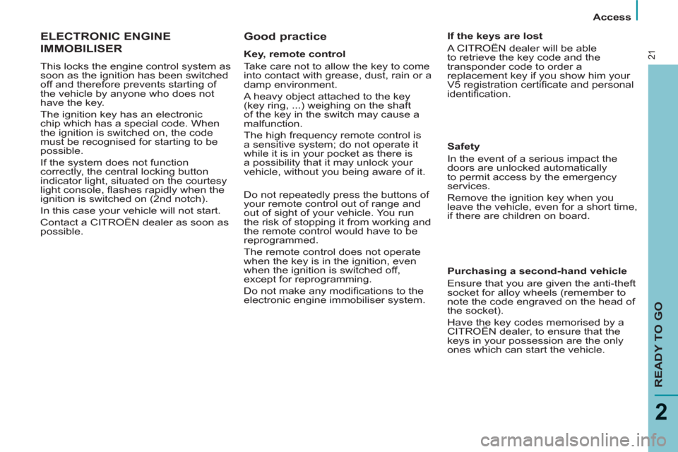Citroen C8 2013 1.G Owners Manual    
 
Access  
 
READY TO GO
2
21
 
ELECTRONIC ENGINE
IMMOBILISER 
  This locks the engine control system as 
soon as the ignition has been switched 
off and therefore prevents starting of 
the vehicl
