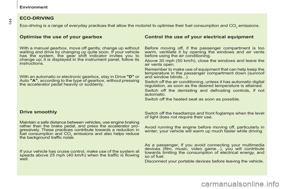 Citroen C8 2013 1.G Owners Manual 144
Environment  
ECO-DRIVING
 
Eco-driving is a range of everyday practices that allow the motorist to optimise their fuel consumption and CO2 emissions. 
 
 
Optimise the use of your gearbox 
 
 
Wi