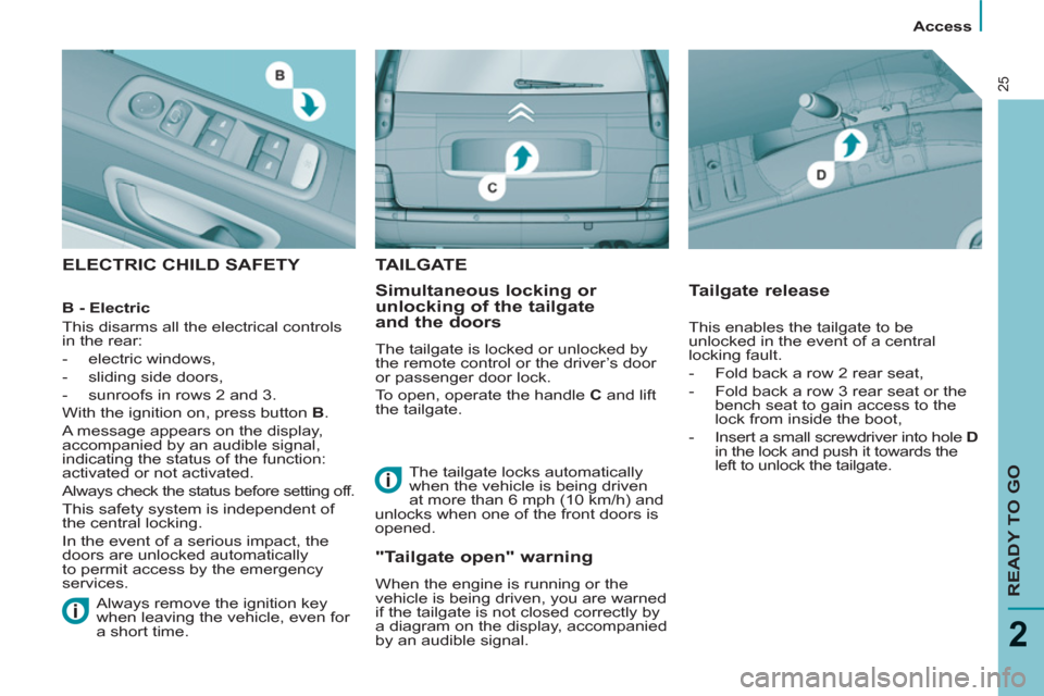 Citroen C8 2013 1.G Owners Manual    
 
Access  
 
READY TO GO
2
25
 
ELECTRIC CHILD SAFETY  
   
Simultaneous locking or 
unlocking of the tailgate 
and the doors 
  The tailgate is locked or unlocked by 
the remote control or the dr