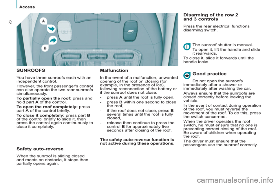 Citroen C8 2013 1.G Owners Manual    
 
Access  
 
26
 
SUNROOFS
 
You have three sunroofs each with an 
independent control. 
  However, the front passengers control 
can also operate the two rear sunroofs 
simultaneously. 
   
To p