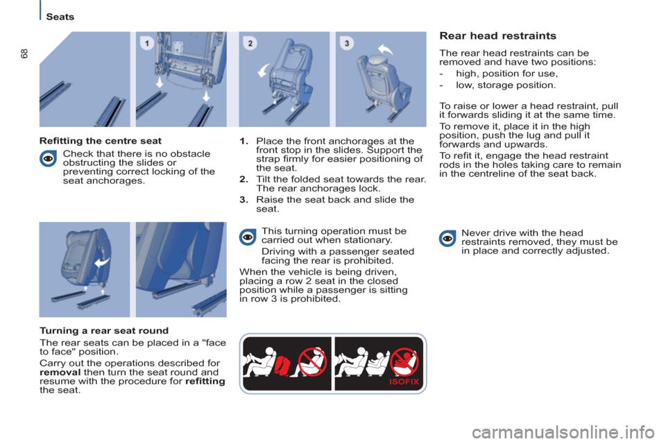 Citroen C8 2013 1.G Repair Manual 68
Seats
Rear head restraints
The rear head restraints can be
removed and have two positions:
- high, position for use,
- low, storage position.
To raise or lower a head Citroen C8 2013 1.G Repair Manual 68
Seats
Rear head restraints
The rear head restraints can be
removed and have two positions:
- high, position for use,
- low, storage position.
To raise or lower a head