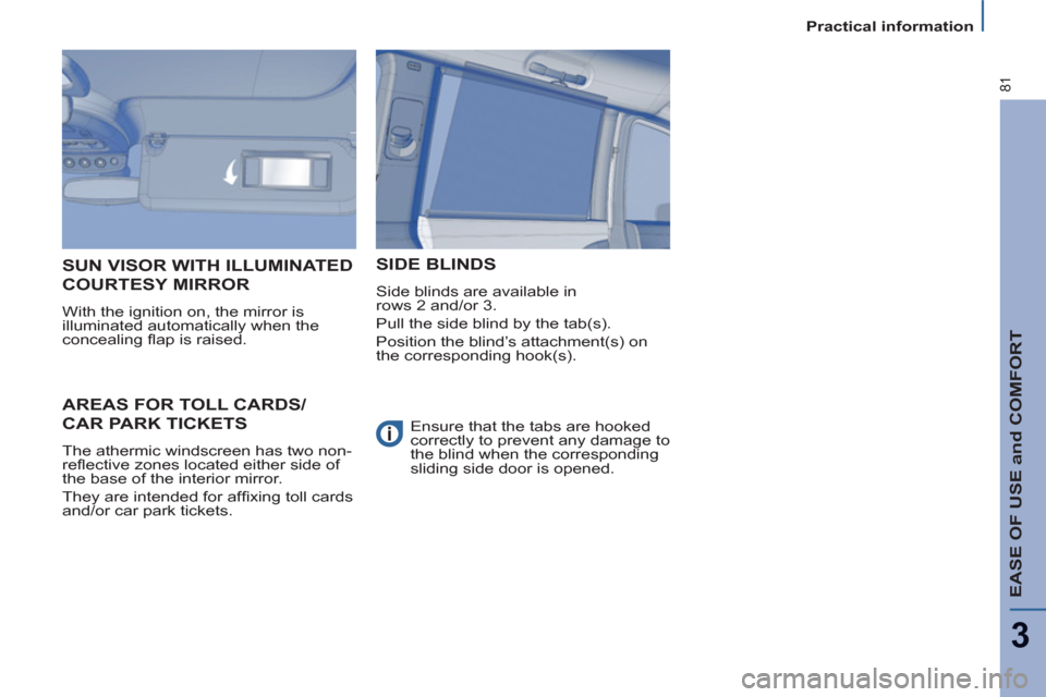 Citroen C8 2013 1.G Manual Online EASE OF USE and COMFORT
3
81
Practical information
AREAS FOR TOLL CARDS/
CAR PARK TICKETS
  The athermic windscreen has two non-
reﬂ ective zones located either side of 
the base of the interior mir