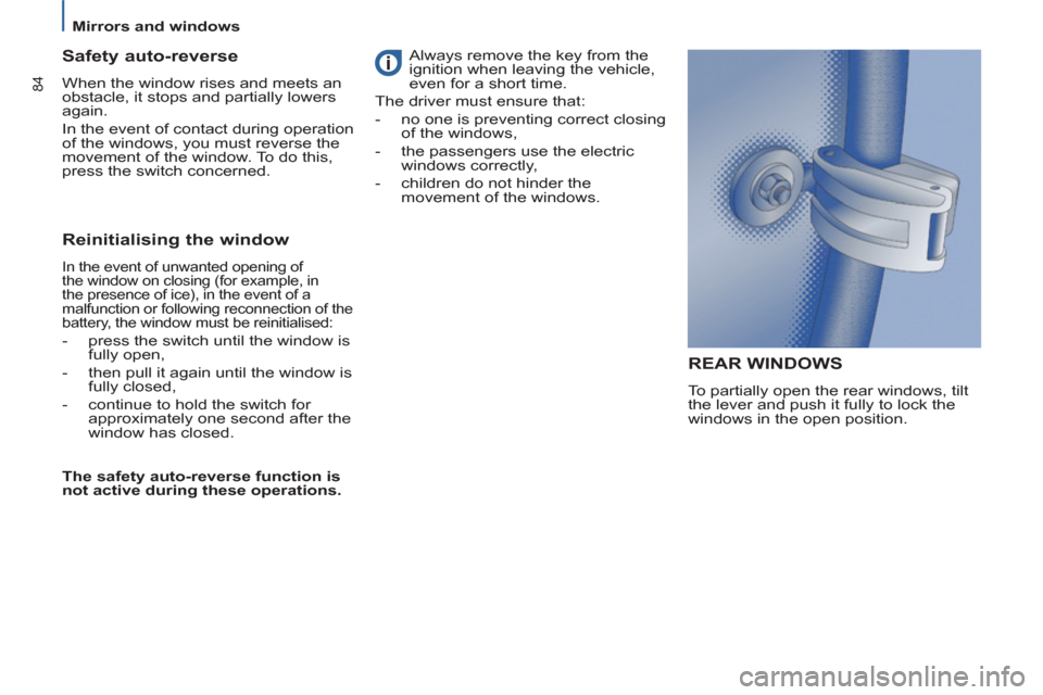 Citroen C8 2013 1.G Owners Manual 84
  Mirrors and windows 
 
REAR WINDOWS
 
To partially open the rear windows, tilt 
the lever and push it fully to lock the 
windows in the open position. 
   
Safety auto-reverse 
 
When the window 