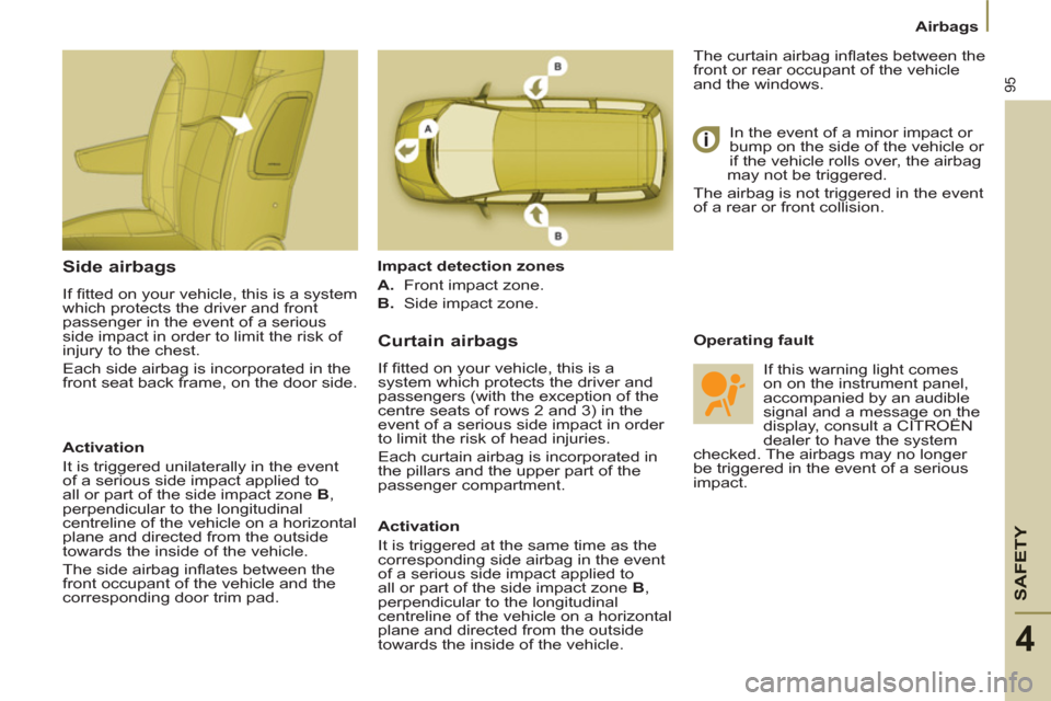 Citroen C8 2013 1.G Owners Manual SAFETY
95
Airbags
4
   
Side airbags 
 
If ﬁ tted on your vehicle, this is a system 
which protects the driver and front 
passenger in the event of a serious 
side impact in order to limit the risk 