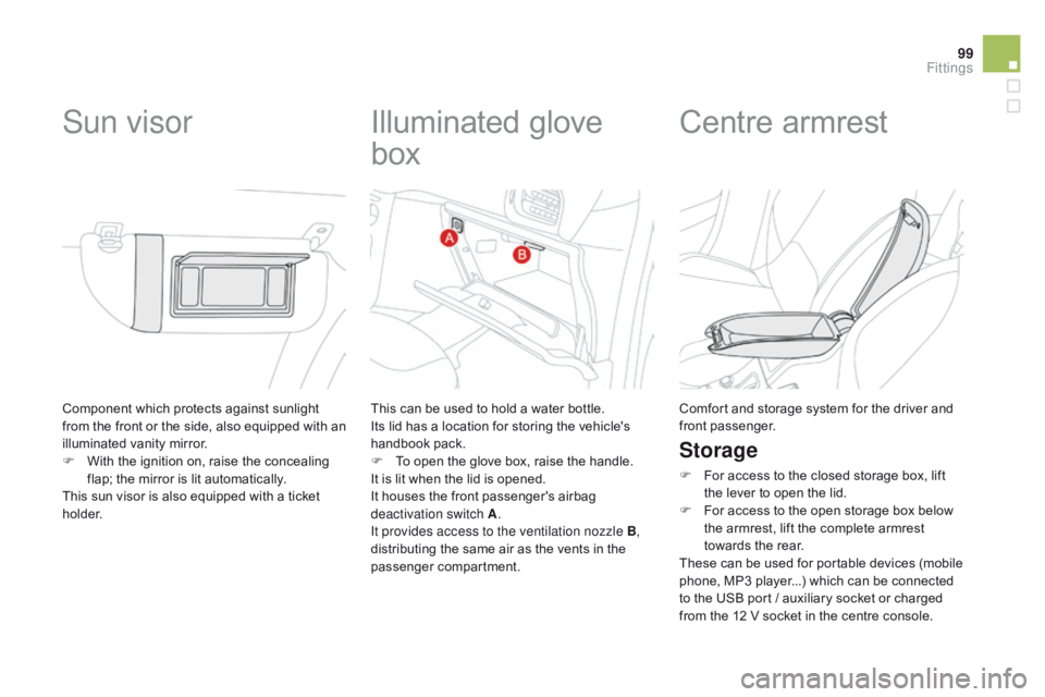 CITROEN DS3 CABRIO DAG 2015  Handbook (in English) 99
DS3_en_Chap05_amenagement_ed01
Component which protects against sunlight from  t he  f ront  o r  t he  s ide,  a lso  e quipped  w ith  a n  
i

lluminated
 v
 anity
 m
 irror.
F
