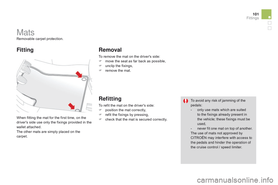 CITROEN DS3 CABRIO DAG 2015 Handbook (in English) 101
DS3_en_Chap05_amenagement_ed01
MatsRemovable carpet protection.
W hen  fitting  the  mat  for  the  first  time,  on  the Â
d
river's  side  use  only  the  fix CITROEN DS3 CABRIO DAG 2015 Handbook (in English) 101
DS3_en_Chap05_amenagement_ed01
MatsRemovable carpet protection.
W hen  fitting  the  mat  for  the  first  time,  on  the Â
d
river's  side  use  only  the  fix
