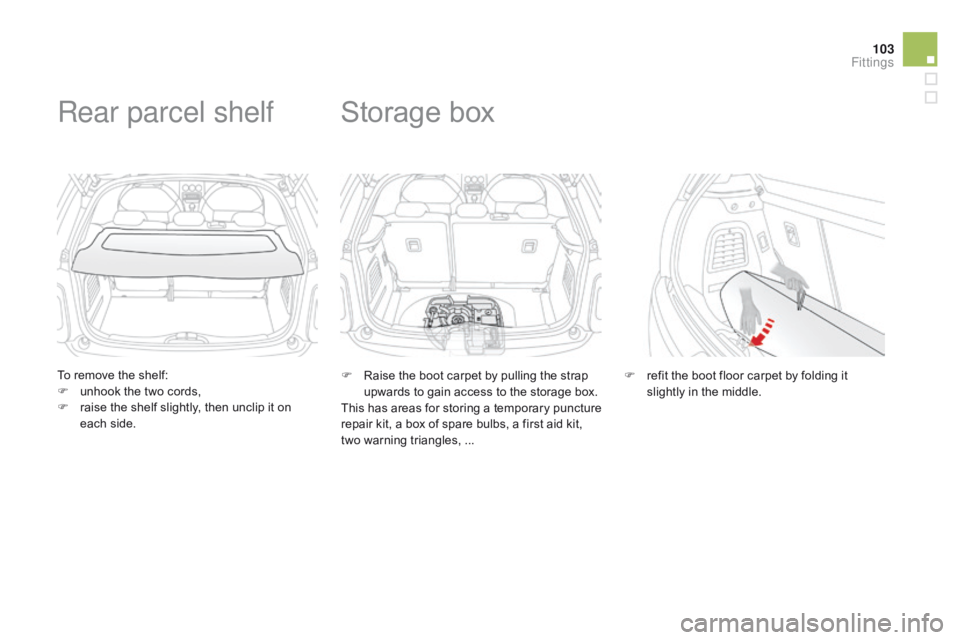 CITROEN DS3 CABRIO DAG 2015 Handbook (in English) 103
DS3_en_Chap05_amenagement_ed01
To remove the shelf:
F  u nhook  the  two  cords,
F
Â
r
aise  the  shelf  slightly,  then  unclip  it  on Â
e
ach  side.
Rear parcel sh CITROEN DS3 CABRIO DAG 2015 Handbook (in English) 103
DS3_en_Chap05_amenagement_ed01
To remove the shelf:
F  u nhook  the  two  cords,
F
Â
r
aise  the  shelf  slightly,  then  unclip  it  on Â
e
ach  side.
Rear parcel sh