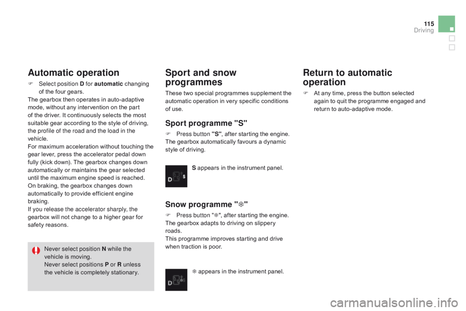 CITROEN DS3 CABRIO DAG 2015 Handbook (in English) 11 5
DS3_en_Chap06_conduite_ed01-2014
Automatic operation
F Select position d for automatic c hanging o
f the four gears.
The
gearbox then operates in auto-adaptive
m
od CITROEN DS3 CABRIO DAG 2015 Handbook (in English) 11 5
DS3_en_Chap06_conduite_ed01-2014
Automatic operation
F Select position d for automatic c hanging o
f the four gears.
The
gearbox then operates in auto-adaptive
m
od