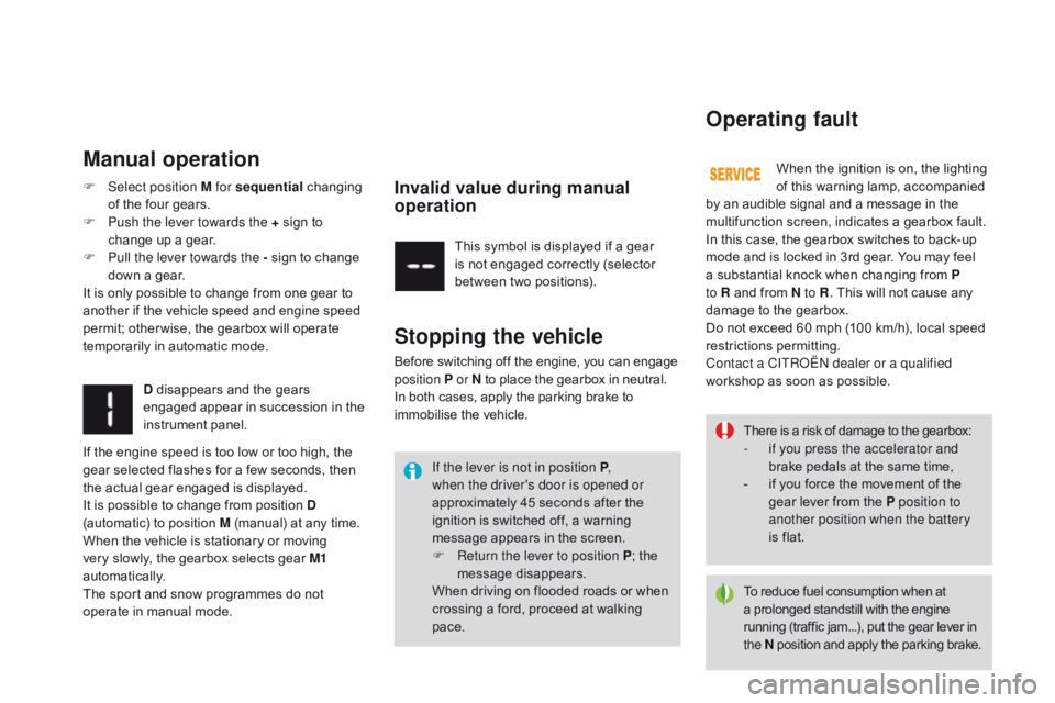 CITROEN DS3 CABRIO DAG 2015  Handbook (in English) DS3_en_Chap06_conduite_ed01-2014
There is a risk of damage to the gearbox:
-  i f you press the accelerator and 
brake
  pedals   at   the   same   time,
-
 
i
 f   you   force   the 