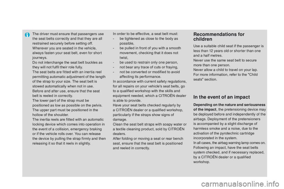 CITROEN DS3 CABRIO DAG 2015  Handbook (in English) The driver must ensure that passengers use the seat belts correctly and that they are all 
restrained
  securely   before   setting   off.
Wherever you are seated in the vehicle, 
always fa