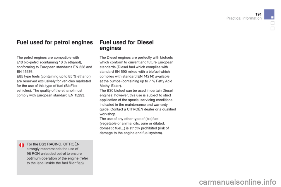 CITROEN DS3 CABRIO DAG 2015  Handbook (in English) 191
DS3_en_Chap10_info-pratiques_ed01-2014
Fuel used for petrol engines
The petrol engines are compatible with E10   bio-petrol   (containing   10   %   ethanol),  
c

onforming   to   E