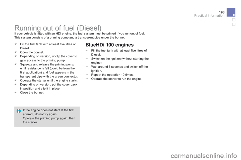 CITROEN DS3 CABRIO DAG 2015 Handbook (in English) 193
DS3_en_Chap10_info-pratiques_ed01-2014
Running out of fuel (Diesel)If your vehicle is fitted with an HDI engine, the fuel system must be primed if you run out of fuel.
T hi CITROEN DS3 CABRIO DAG 2015 Handbook (in English) 193
DS3_en_Chap10_info-pratiques_ed01-2014
Running out of fuel (Diesel)If your vehicle is fitted with an HDI engine, the fuel system must be primed if you run out of fuel.
T hi
