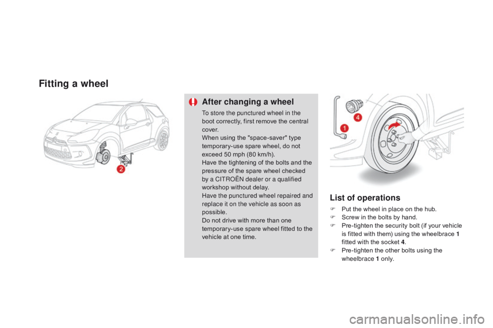 CITROEN DS3 CABRIO DAG 2015 Handbook (in English) DS3_en_Chap10_info-pratiques_ed01-2014
Fitting a wheel
After changing a wheel
To store the punctured wheel in the
boot correctly, first remove the central
c
ove r.
When
using CITROEN DS3 CABRIO DAG 2015 Handbook (in English) DS3_en_Chap10_info-pratiques_ed01-2014
Fitting a wheel
After changing a wheel
To store the punctured wheel in the
boot correctly, first remove the central
c
ove r.
When
using
