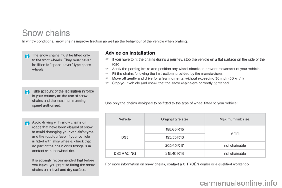 CITROEN DS3 CABRIO DAG 2015 Handbook (in English) DS3_en_Chap10_info-pratiques_ed01-2014
It is strongly recommended that before you leave, you practise fitting the snow
c
hains on a level and dry sur face CITROEN DS3 CABRIO DAG 2015 Handbook (in English) DS3_en_Chap10_info-pratiques_ed01-2014
It is strongly recommended that before you leave, you practise fitting the snow
c
hains on a level and dry sur face