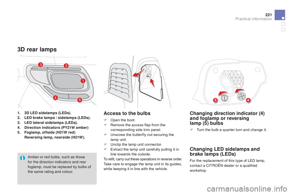 CITROEN DS3 CABRIO DAG 2015  Handbook (in English) 221
DS3_en_Chap10_info-pratiques_ed01-2014
changing direction indicator (4) 
and foglamp or reversing 
lamp
  (5) bulbs
F Turn   the   bulb   a   quarter   turn   and   change   it.
changing 
