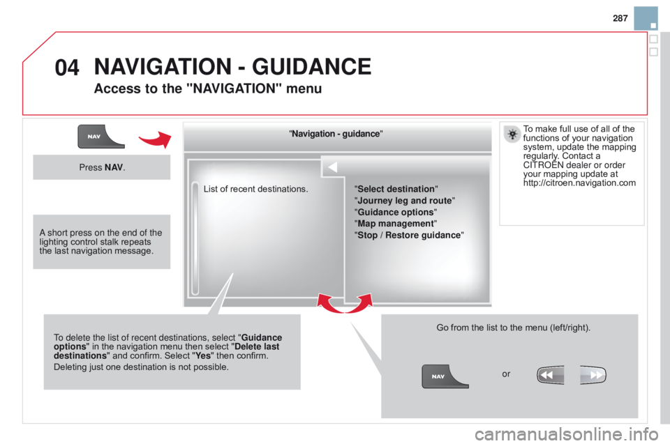 CITROEN DS3 CABRIO DAG 2015 Handbook (in English) 04
287
DS3_en_Chap13b_RT6-2-8_ed01-2014
List of recent destinations."
Navigation - guidance "
To delete the list of recent destinations, select " Guidance
options "
Â
in
Â
the
 CITROEN DS3 CABRIO DAG 2015 Handbook (in English) 04
287
DS3_en_Chap13b_RT6-2-8_ed01-2014
List of recent destinations."
Navigation - guidance "
To delete the list of recent destinations, select " Guidance
options "
Â
in
Â
the
Â