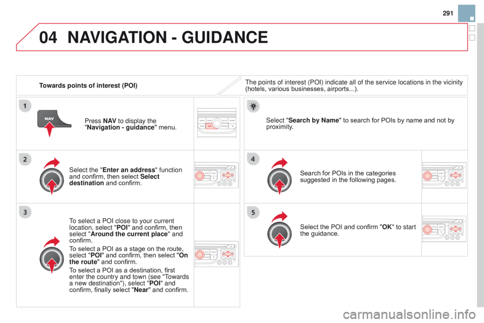 CITROEN DS3 CABRIO DAG 2015 Handbook (in English) 04
291
DS3_en_Chap13b_RT6-2-8_ed01-2014
Towards points of interest (POI)The points of interest (P o I) indicate all of the service locations in the vicinity
(hotels,  various  businesses,  airp CITROEN DS3 CABRIO DAG 2015 Handbook (in English) 04
291
DS3_en_Chap13b_RT6-2-8_ed01-2014
Towards points of interest (POI)The points of interest (P o I) indicate all of the service locations in the vicinity
(hotels,  various  businesses,  airp