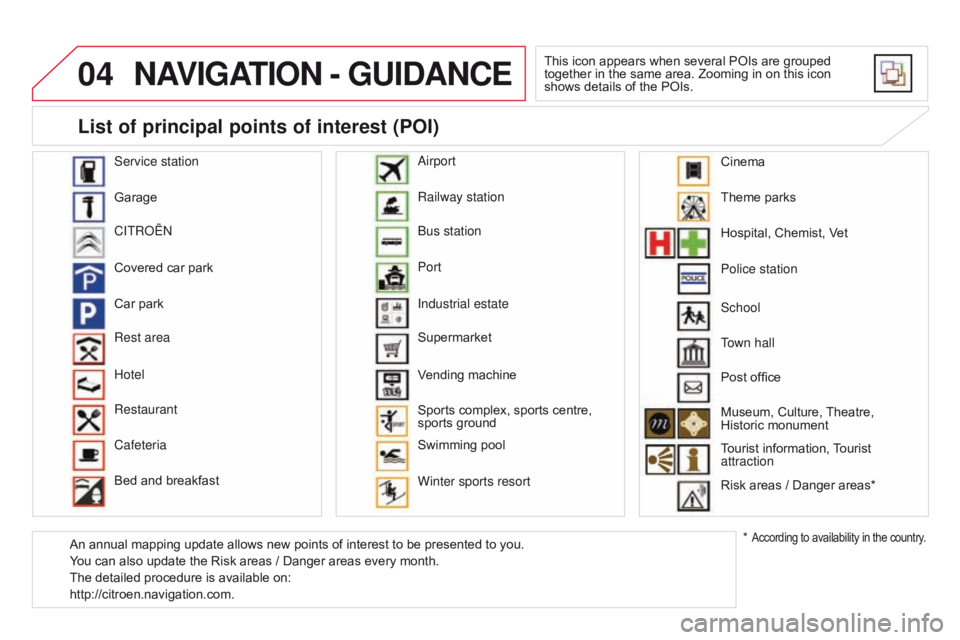 CITROEN DS3 CABRIO DAG 2015 Handbook (in English) 04
DS3_en_Chap13b_RT6-2-8_ed01-2014
NAVIGATION - GUIdANcE
This icon appears when several POIs are grouped together in the same area. Zooming in on this icon
shows
CITROEN DS3 CABRIO DAG 2015 Handbook (in English) 04
DS3_en_Chap13b_RT6-2-8_ed01-2014
NAVIGATION - GUIdANcE
This icon appears when several POIs are grouped together in the same area. Zooming in on this icon
shows
