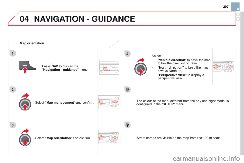 CITROEN DS3 CABRIO DAG 2015 Handbook (in English) 04
297
DS3_en_Chap13b_RT6-2-8_ed01-2014
Select "Map management" and confirm.Select:
-
"Vehicle direction
" to have the map
follow the direction of travel,
-
" CITROEN DS3 CABRIO DAG 2015 Handbook (in English) 04
297
DS3_en_Chap13b_RT6-2-8_ed01-2014
Select "Map management" and confirm.Select:
-
"Vehicle direction
" to have the map
follow the direction of travel,
-
"