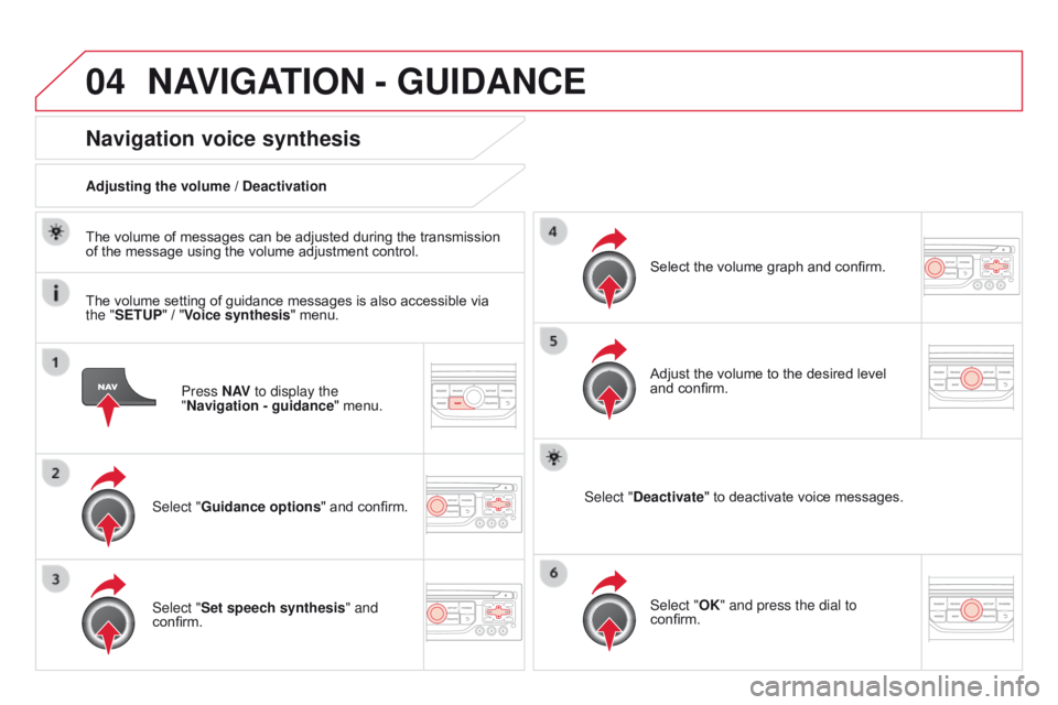 CITROEN DS3 CABRIO DAG 2015 Handbook (in English) 04
DS3_en_Chap13b_RT6-2-8_ed01-2014
Press N AV to display the
"Navigation - guidance "
menu.
Navigation voice synthesis
Select "Guidance options " and confirm.
Adjusting the CITROEN DS3 CABRIO DAG 2015 Handbook (in English) 04
DS3_en_Chap13b_RT6-2-8_ed01-2014
Press N AV to display the
"Navigation - guidance "
menu.
Navigation voice synthesis
Select "Guidance options " and confirm.
Adjusting the