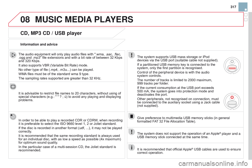 CITROEN DS3 CABRIO DAG 2015  Handbook (in English) 08
317
DS3_en_Chap13b_RT6-2-8_ed01-2014
cd, MP3 cd / USB player
The audio equipment will only play audio files with ".wma, .aac, .flac, .ogg  and   .mp3"   file   extensions  