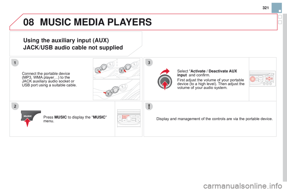 CITROEN DS3 CABRIO DAG 2015 Handbook (in English) 08
321
DS3_en_Chap13b_RT6-2-8_ed01-2014
MUSIc MEdIA PLAYERS
Using the auxiliary input (AUX)
JA
c K/USB audio cable not supplied
Connect the portable device
(MP3,  WMA player…)  to  the Â
J CITROEN DS3 CABRIO DAG 2015 Handbook (in English) 08
321
DS3_en_Chap13b_RT6-2-8_ed01-2014
MUSIc MEdIA PLAYERS
Using the auxiliary input (AUX)
JA
c K/USB audio cable not supplied
Connect the portable device
(MP3,  WMA player…)  to  the Â
J