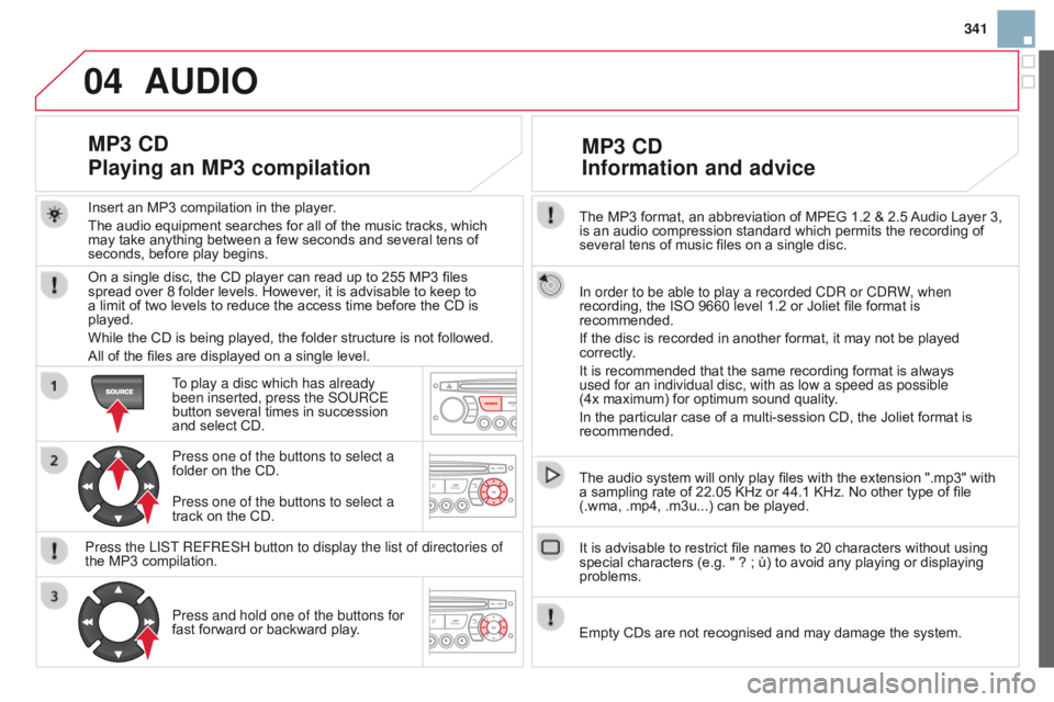 CITROEN DS3 CABRIO DAG 2015 Handbook (in English) 04
341
DS3_en_Chap13c_RD45_ed01-2014
The MP3 format, an abbreviation of MPEG 1.2 & 2.5 Audio Layer  3,
is  an  audio  compression  standard  which  permits  the  recordi CITROEN DS3 CABRIO DAG 2015 Handbook (in English) 04
341
DS3_en_Chap13c_RD45_ed01-2014
The MP3 format, an abbreviation of MPEG 1.2 & 2.5 Audio Layer  3,
is  an  audio  compression  standard  which  permits  the  recordi