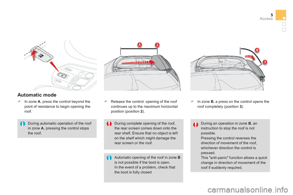 CITROEN DS3 CABRIO DAG 2015 Handbook (in English) 5Access
DS3-Cabrio_en_Chap04_ouvertures_ed02-2014
Automatic mode
During automatic operation of the roof in zone A , pressing the control stops the roof.
During complete opening of the roof CITROEN DS3 CABRIO DAG 2015 Handbook (in English) 5Access
DS3-Cabrio_en_Chap04_ouvertures_ed02-2014
Automatic mode
During automatic operation of the roof in zone A , pressing the control stops the roof.
During complete opening of the roof