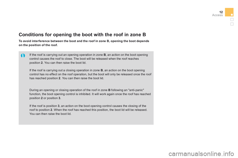 CITROEN DS3 CABRIO DAG 2015 Handbook (in English) 12Access
DS3-Cabrio_en_Chap04_ouvertures_ed02-2014
If the roof is carrying out an opening operation in zone B , an action on the boot opening control causes the roof to close. The boot will be rele CITROEN DS3 CABRIO DAG 2015 Handbook (in English) 12Access
DS3-Cabrio_en_Chap04_ouvertures_ed02-2014
If the roof is carrying out an opening operation in zone B , an action on the boot opening control causes the roof to close. The boot will be rele