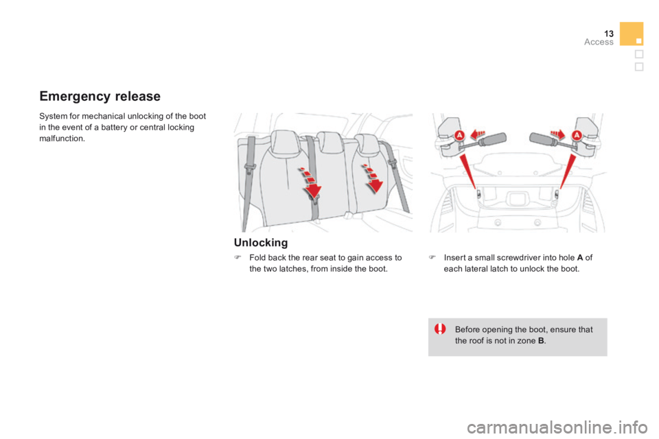 CITROEN DS3 CABRIO DAG 2015 Handbook (in English) 13Access
DS3-Cabrio_en_Chap04_ouvertures_ed02-2014
System for mechanical unlocking of the boot in the event of a battery or central locking malfunction.
Unlocking
Emergency release
CITROEN DS3 CABRIO DAG 2015 Handbook (in English) 13Access
DS3-Cabrio_en_Chap04_ouvertures_ed02-2014
System for mechanical unlocking of the boot in the event of a battery or central locking malfunction.
Unlocking
Emergency release
