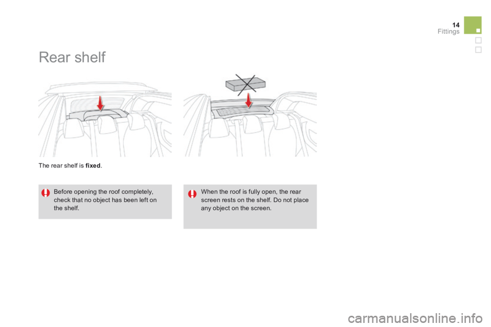 CITROEN DS3 CABRIO DAG 2015 Handbook (in English) 14Fittings
DS3-Cabrio_en_Chap06_amenagement_ed02-2014
The rear shelf is fixed .
Rear shelf
Before opening the roof completely, check that no object has been left on the shelf.
When t CITROEN DS3 CABRIO DAG 2015 Handbook (in English) 14Fittings
DS3-Cabrio_en_Chap06_amenagement_ed02-2014
The rear shelf is fixed .
Rear shelf
Before opening the roof completely, check that no object has been left on the shelf.
When t