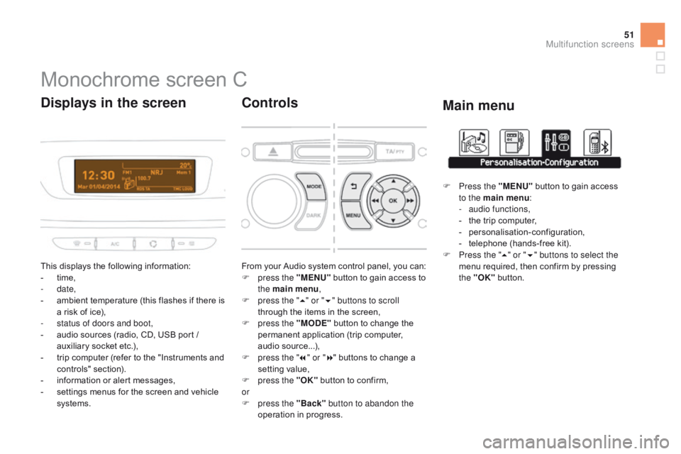 CITROEN DS3 CABRIO DAG 2015 Handbook (in English) 51
DS3_en_Chap02_ecrans-multifonction_ed01-2014
Monochrome screen C
This displays the following information:
- t ime,
-
date,
-
a
mbient temperature (this flashes if ther CITROEN DS3 CABRIO DAG 2015 Handbook (in English) 51
DS3_en_Chap02_ecrans-multifonction_ed01-2014
Monochrome screen C
This displays the following information:
- t ime,
-
date,
-
a
mbient temperature (this flashes if ther