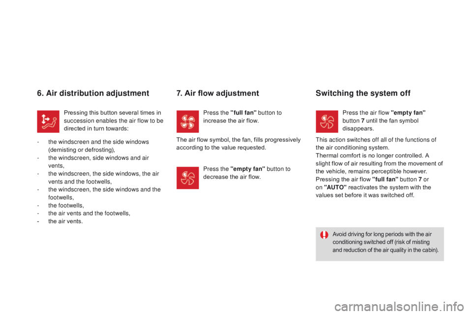 CITROEN DS3 CABRIO DAG 2015  Handbook (in English) DS3_en_Chap04_confort_ed01-2014
6. Air distribution adjustment
Pressing this button several times in succession enables the air flow to be 
directed
  in   turn   towards:
-
 
t

he windscree