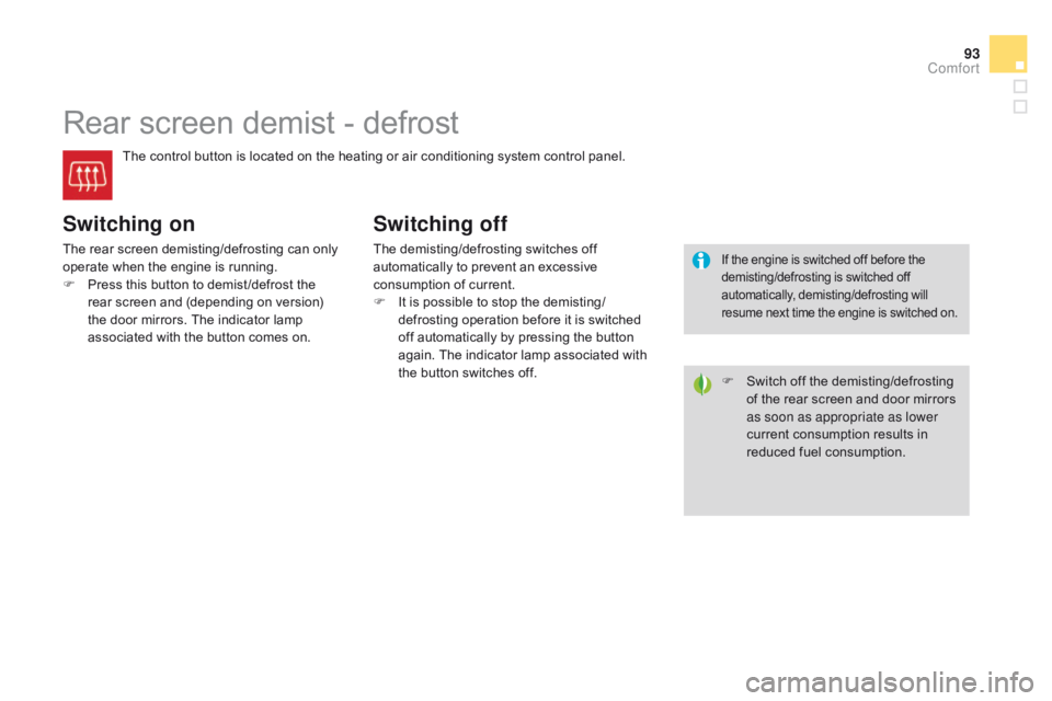 CITROEN DS3 CABRIO DAG 2015 Handbook (in English) 93
DS3_en_Chap04_confort_ed01-2014
Rear screen demist - defrost
The control button is located on the heating or air conditioning system control panel.
Switching on
The rear screen CITROEN DS3 CABRIO DAG 2015 Handbook (in English) 93
DS3_en_Chap04_confort_ed01-2014
Rear screen demist - defrost
The control button is located on the heating or air conditioning system control panel.
Switching on
The rear screenÂ