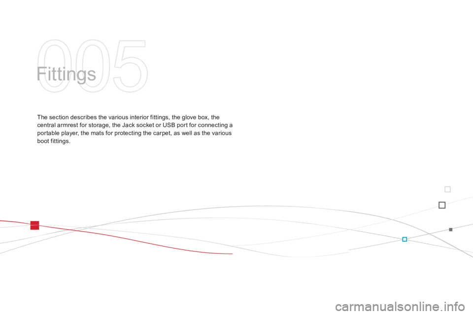 CITROEN DS3 CABRIO DAG 2015 Handbook (in English) DS3_en_Chap05_amenagement_ed01
Fittings
The section describes the various interior fittings, the glove box, the central  armrest  for  storage,  the  Jack  socket  or  USB  CITROEN DS3 CABRIO DAG 2015 Handbook (in English) DS3_en_Chap05_amenagement_ed01
Fittings
The section describes the various interior fittings, the glove box, the central  armrest  for  storage,  the  Jack  socket  or  USB Â