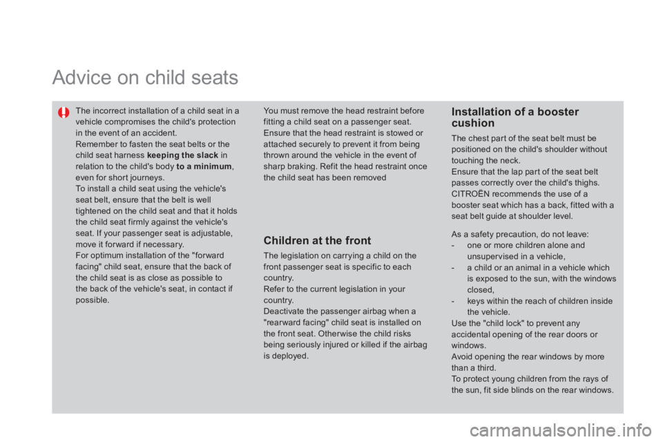 CITROEN DS3 CABRIO DAG 2014 Handbook (in English) Advice on child seats
The incorrect installation of a child seat in a vehicle compromises the childs protectionin the event of an accident.
Remember to fasten the seat belts or the child se CITROEN DS3 CABRIO DAG 2014 Handbook (in English) Advice on child seats
The incorrect installation of a child seat in a vehicle compromises the childs protectionin the event of an accident.
Remember to fasten the seat belts or the child se