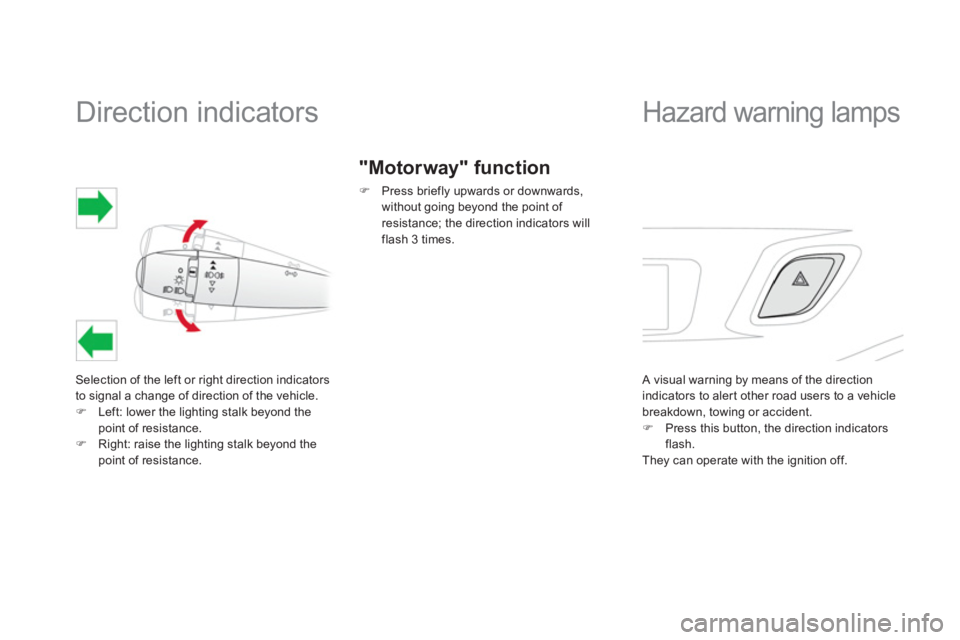 CITROEN DS3 CABRIO DAG 2014  Handbook (in English)    
 
 
 
 
 
 
 
 
 
 
Direction indicators 
Selection of the left or right direction indicators 
to signal a change of direction of the vehicle. �)Left: lower the lighting stalk beyond thepoint of r