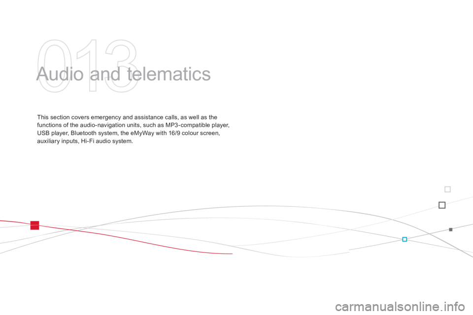 CITROEN DS3 CABRIO DAG 2014 Handbook (in English) 013
Audio and telematics
This section covers emergency and assistance calls, as well as the
functions of the audio-navigation units, such as MP3 -compatible player, USB player, Bluetooth system, CITROEN DS3 CABRIO DAG 2014 Handbook (in English) 013
Audio and telematics
This section covers emergency and assistance calls, as well as the
functions of the audio-navigation units, such as MP3 -compatible player, USB player, Bluetooth system,